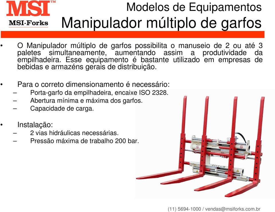 Esse equipamento é bastante utilizado em empresas de bebidas e armazéns gerais de distribuição.