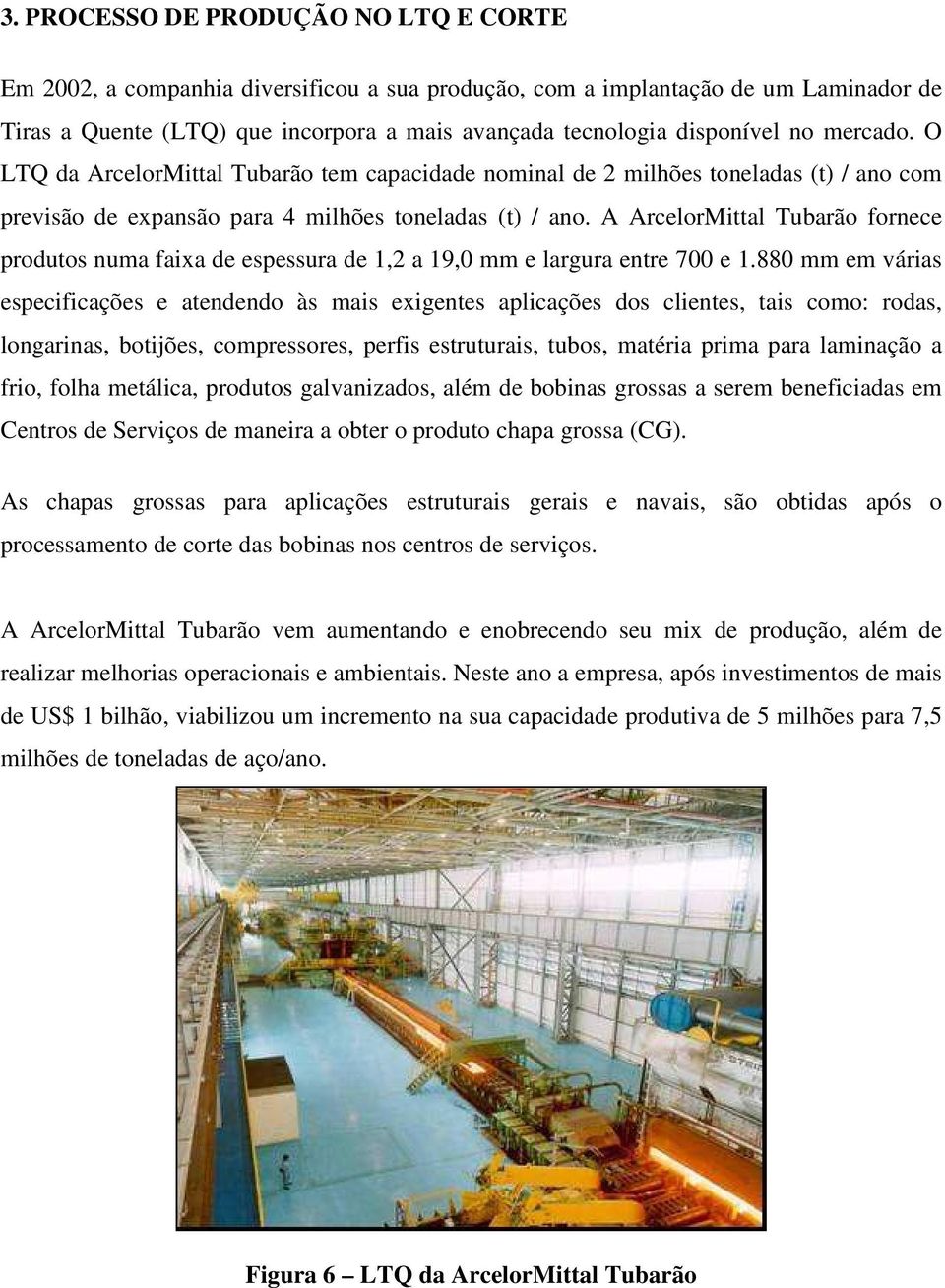 A ArcelorMittal Tubarão fornece produtos numa faixa de espessura de 1,2 a 19,0 mm e largura entre 700 e 1.