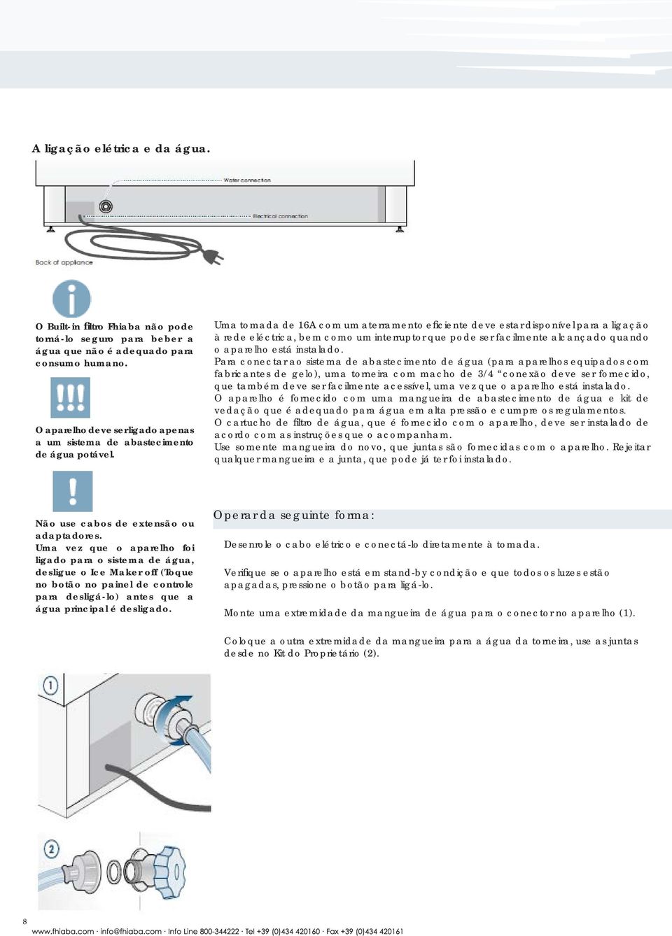 Uma tomada de 16A com um aterramento efi ciente deve estar disponível para a ligação à rede eléctrica, bem como um interruptor que pode ser facilmente alcançado quando o aparelho está instalado.