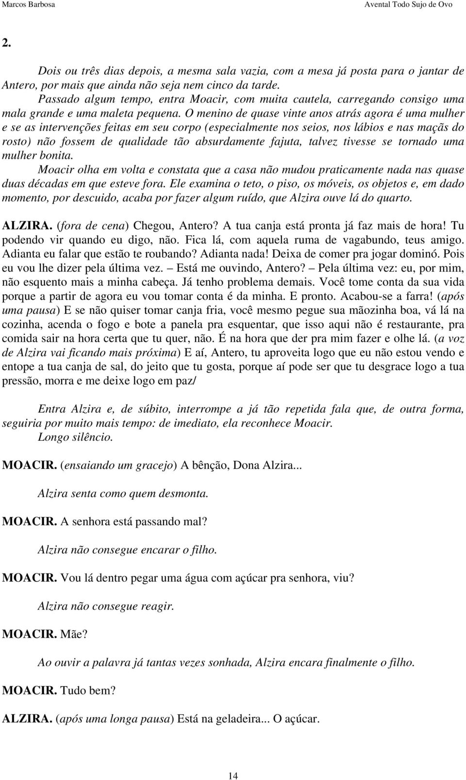 O menino de quase vinte anos atrás agora é uma mulher e se as intervenções feitas em seu corpo (especialmente nos seios, nos lábios e nas maçãs do rosto) não fossem de qualidade tão absurdamente