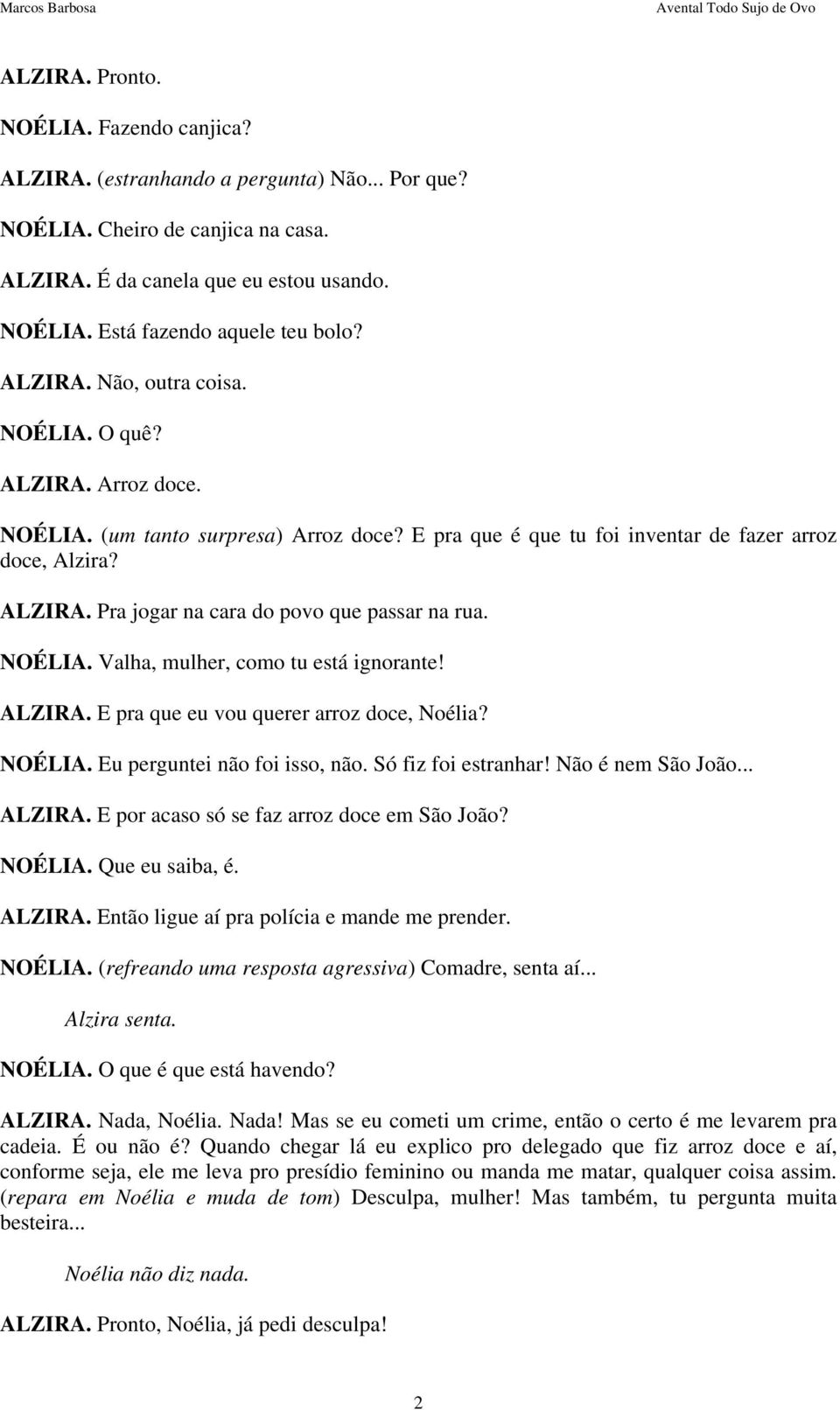 NOÉLIA. Valha, mulher, como tu está ignorante! ALZIRA. E pra que eu vou querer arroz doce, Noélia? NOÉLIA. Eu perguntei não foi isso, não. Só fiz foi estranhar! Não é nem São João... ALZIRA. E por acaso só se faz arroz doce em São João?