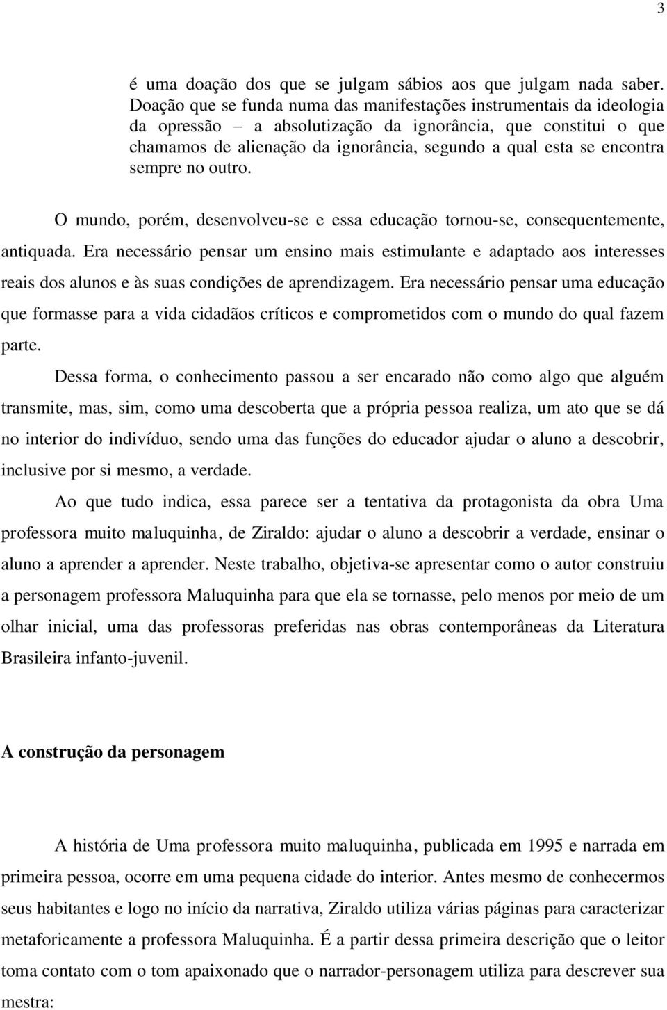 encontra sempre no outro. O mundo, porém, desenvolveu-se e essa educação tornou-se, consequentemente, antiquada.