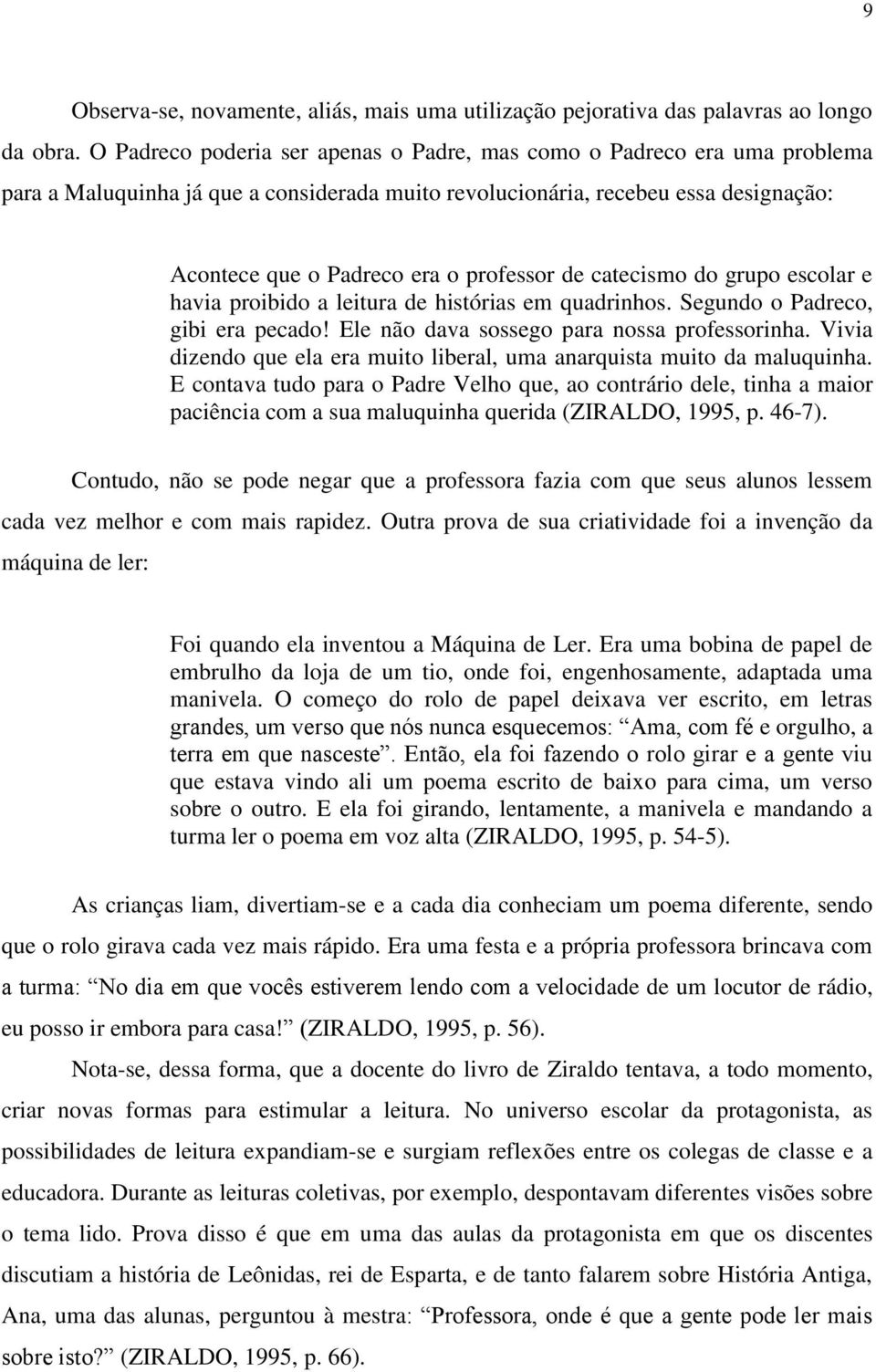 de catecismo do grupo escolar e havia proibido a leitura de histórias em quadrinhos. Segundo o Padreco, gibi era pecado! Ele não dava sossego para nossa professorinha.