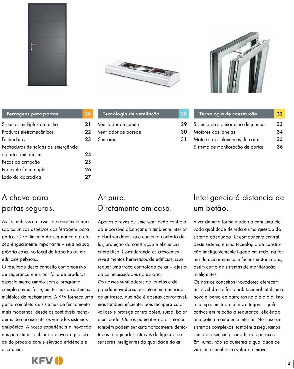 Motores dos elementos de correr 35 Sistema de monitoração de portas 36 A chave para portas seguras. As fechaduras e classes de resistência não são os únicos aspectos das ferragens para portas.