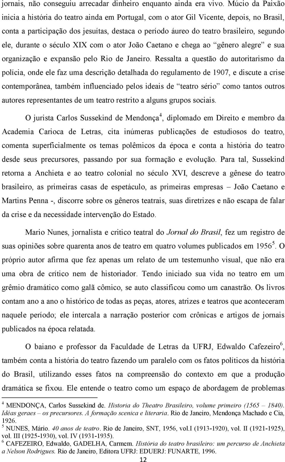 durante o século XIX com o ator João Caetano e chega ao gênero alegre e sua organização e expansão pelo Rio de Janeiro.