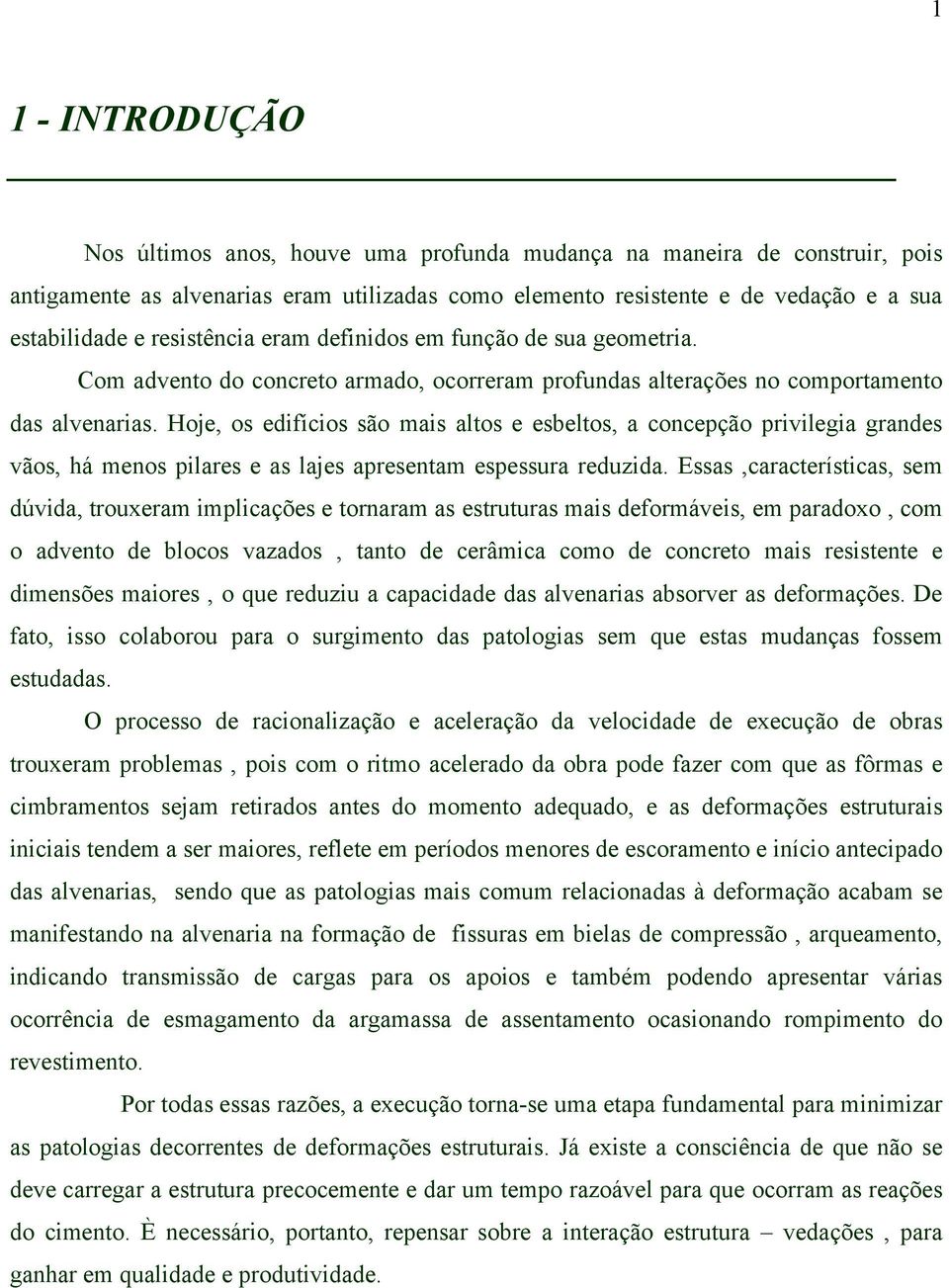 Hoje, os edifícios são mais altos e esbeltos, a concepção privilegia grandes vãos, há menos pilares e as lajes apresentam espessura reduzida.