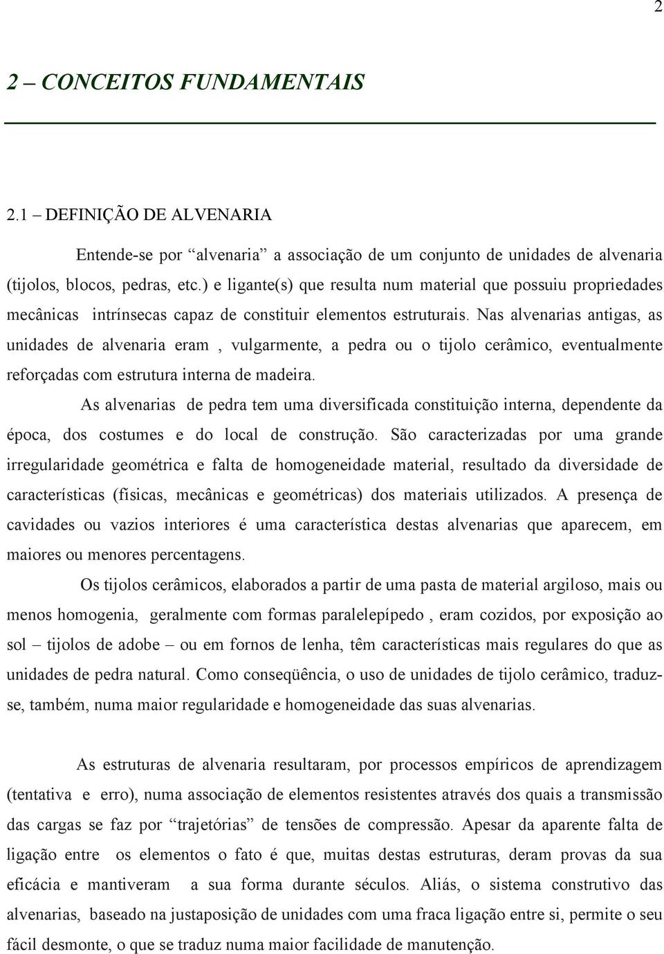 Nas alvenarias antigas, as unidades de alvenaria eram, vulgarmente, a pedra ou o tijolo cerâmico, eventualmente reforçadas com estrutura interna de madeira.