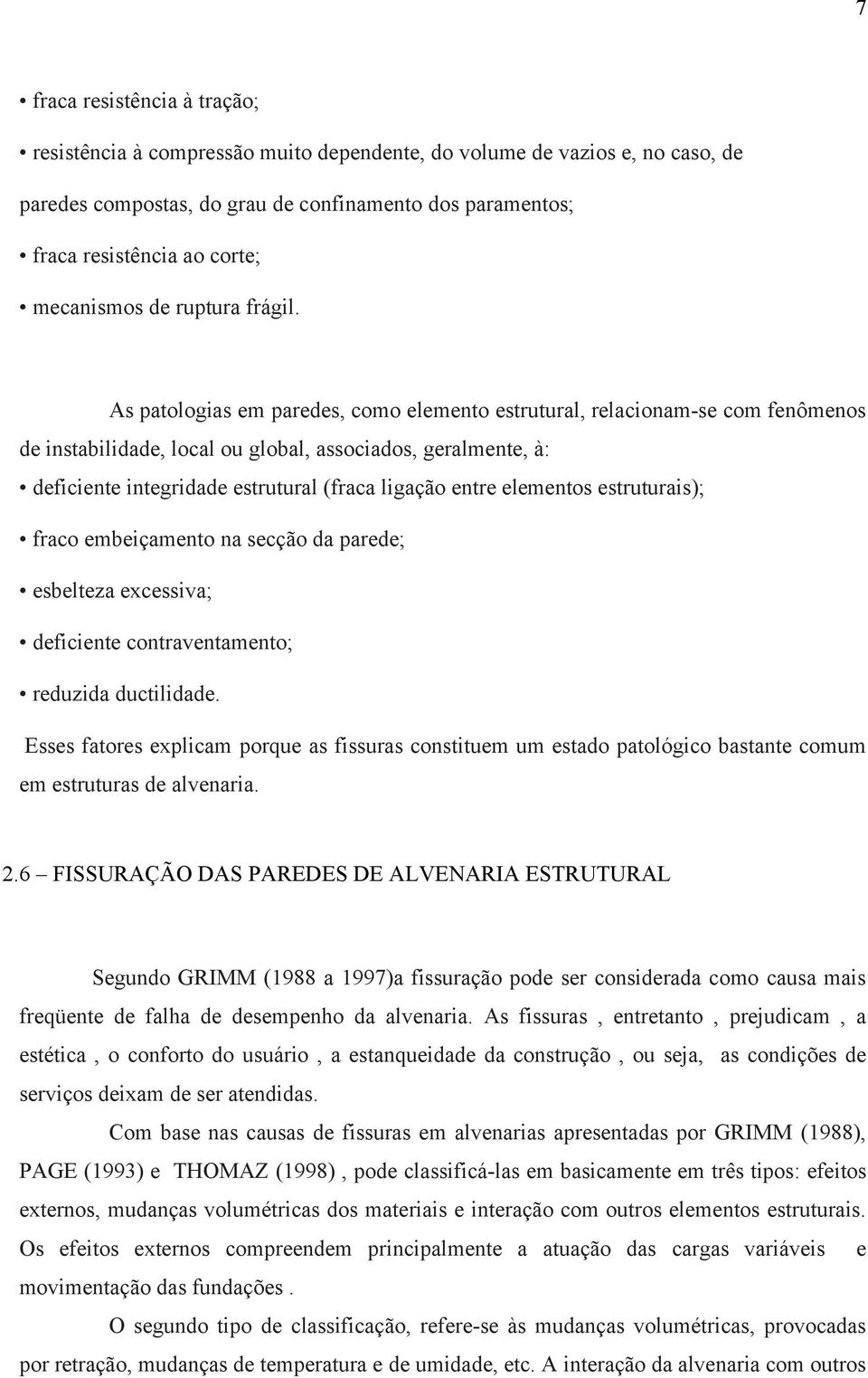 As patologias em paredes, como elemento estrutural, relacionam-se com fenômenos de instabilidade, local ou global, associados, geralmente, à: deficiente integridade estrutural (fraca ligação entre