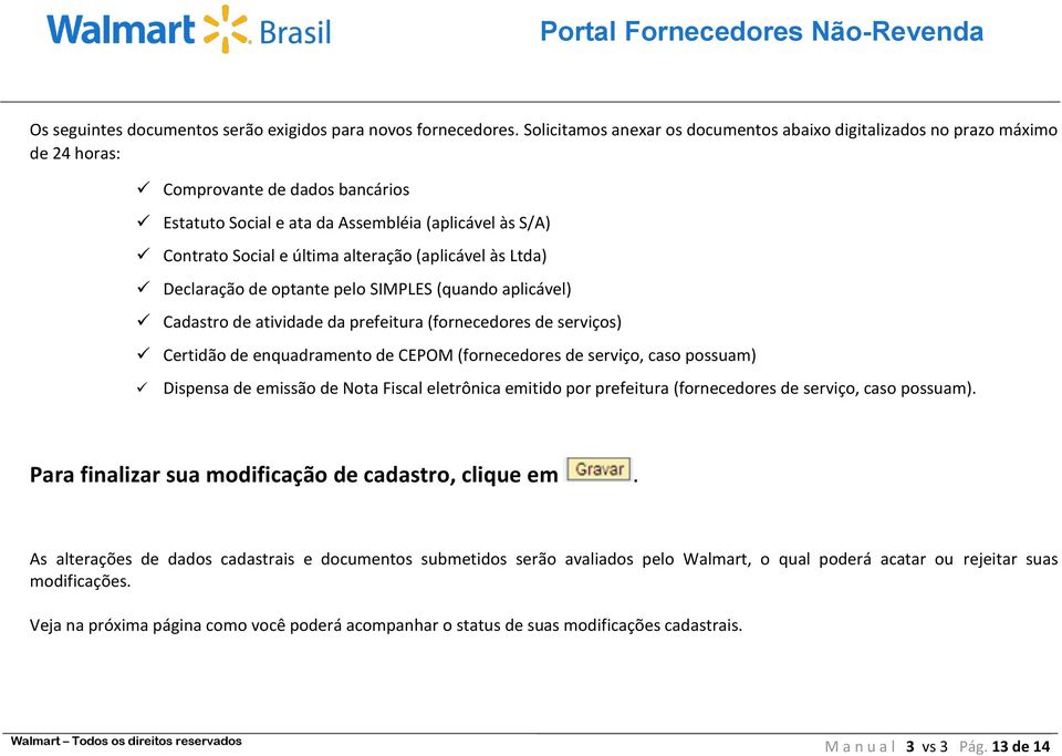 alteração (aplicável às Ltda) Declaração de optante pelo SIMPLES (quando aplicável) Cadastro de atividade da prefeitura (fornecedores de serviços) Certidão de enquadramento de CEPOM (fornecedores de