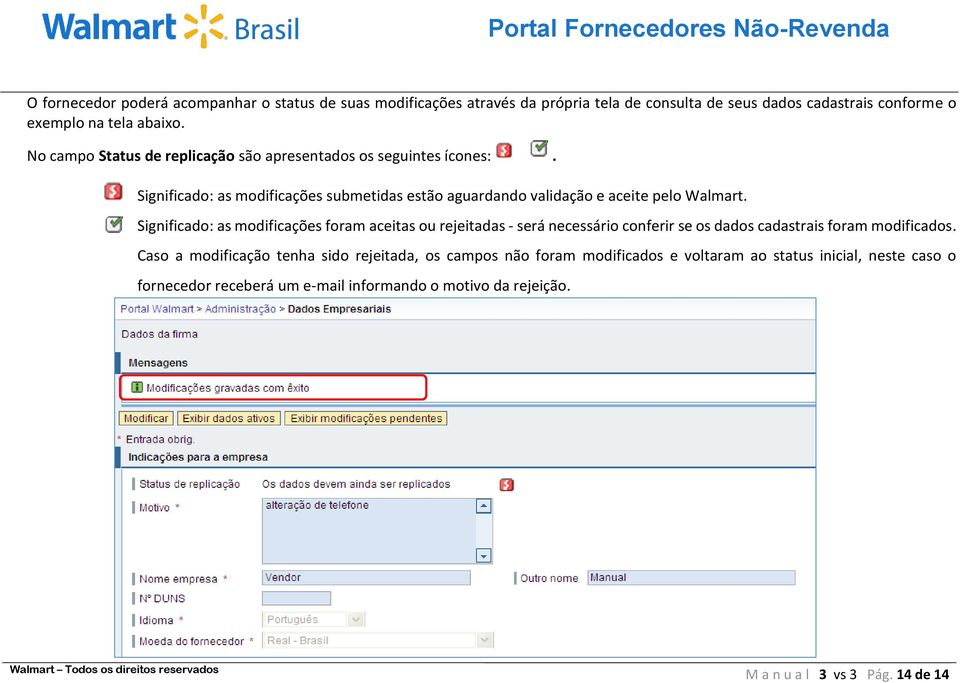 Significado: as modificações foram aceitas ou rejeitadas - será necessário conferir se os dados cadastrais foram modificados.