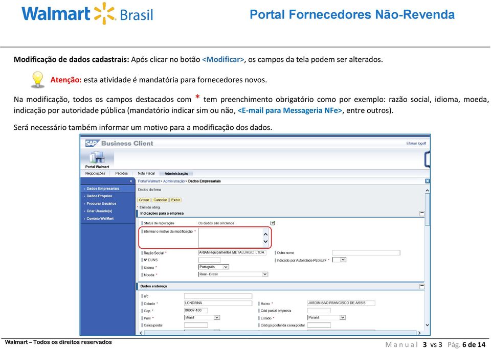 Na modificação, todos os campos destacados com * tem preenchimento obrigatório como por exemplo: razão social, idioma, moeda,