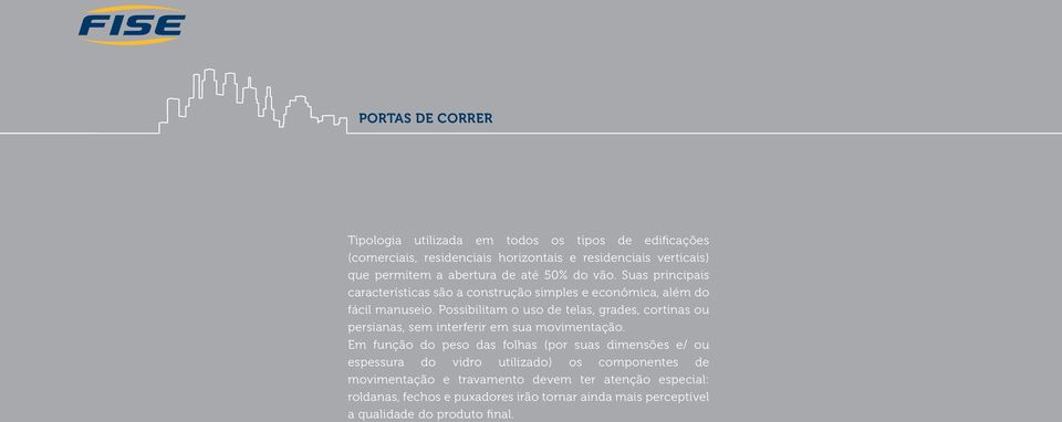 Possibilitam o uso de telas, grades, cortinas ou persianas, sem interferir em sua movimentação.