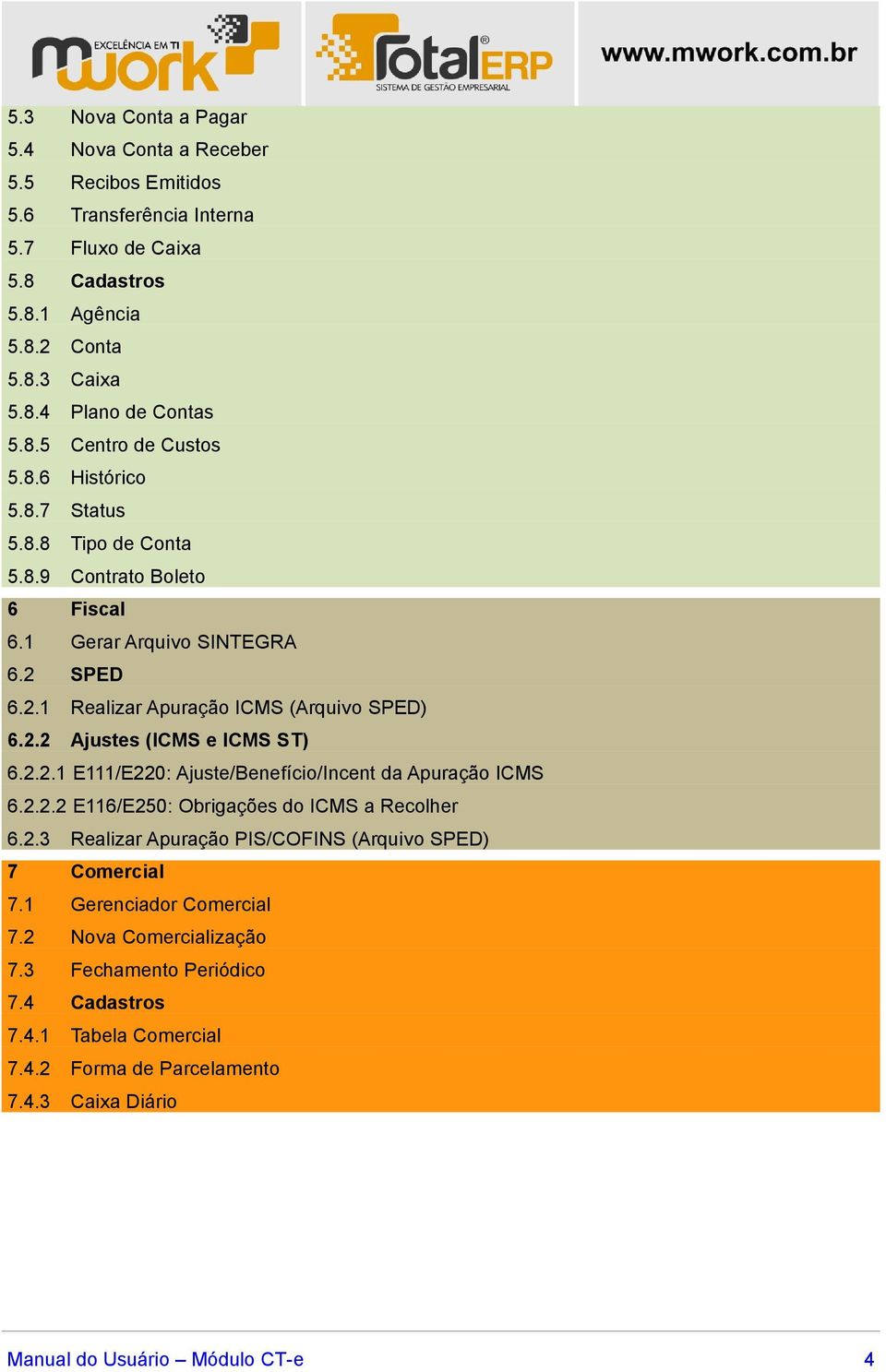 2.2 Ajustes (ICMS e ICMS ST) 6.2.2.1 E111/E220: Ajuste/Benefício/Incent da Apuração ICMS 6.2.2.2 E116/E250: Obrigações do ICMS a Recolher 6.2.3 Realizar Apuração PIS/COFINS (Arquivo SPED) 7 Comercial 7.