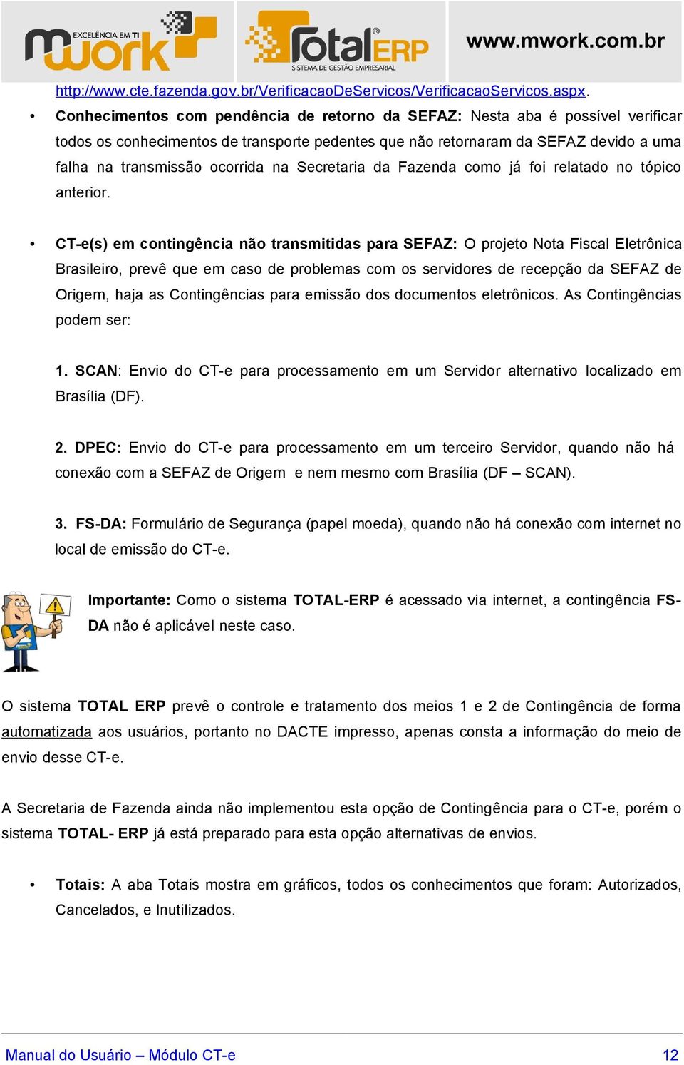 Secretaria da Fazenda como já foi relatado no tópico anterior.