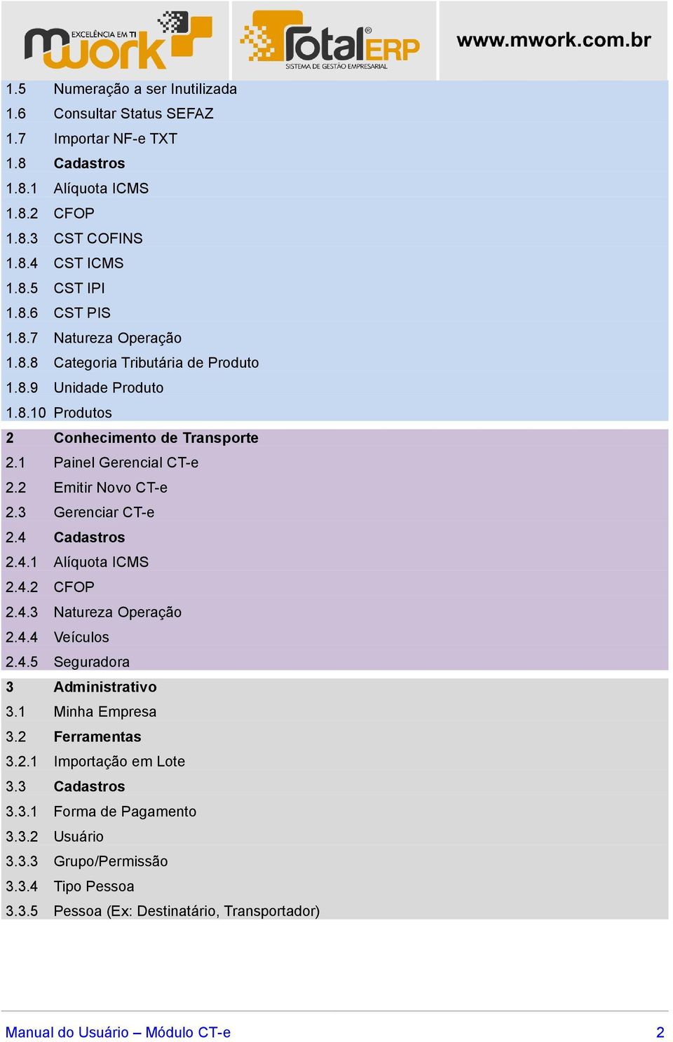 2 Emitir Novo CT-e 2.3 Gerenciar CT-e 2.4 Cadastros 2.4.1 Alíquota ICMS 2.4.2 CFOP 2.4.3 Natureza Operação 2.4.4 Veículos 2.4.5 Seguradora 3 Administrativo 3.