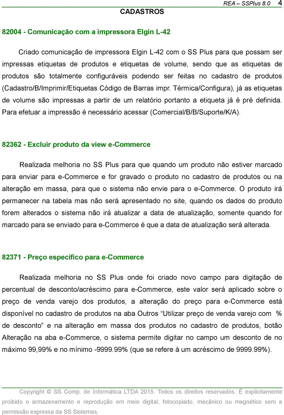 etiquetas de produtos são totalmente configuráveis podendo ser feitas no cadastro de produtos (Cadastro/B/Imprimir/Etiquetas Código de Barras impr.