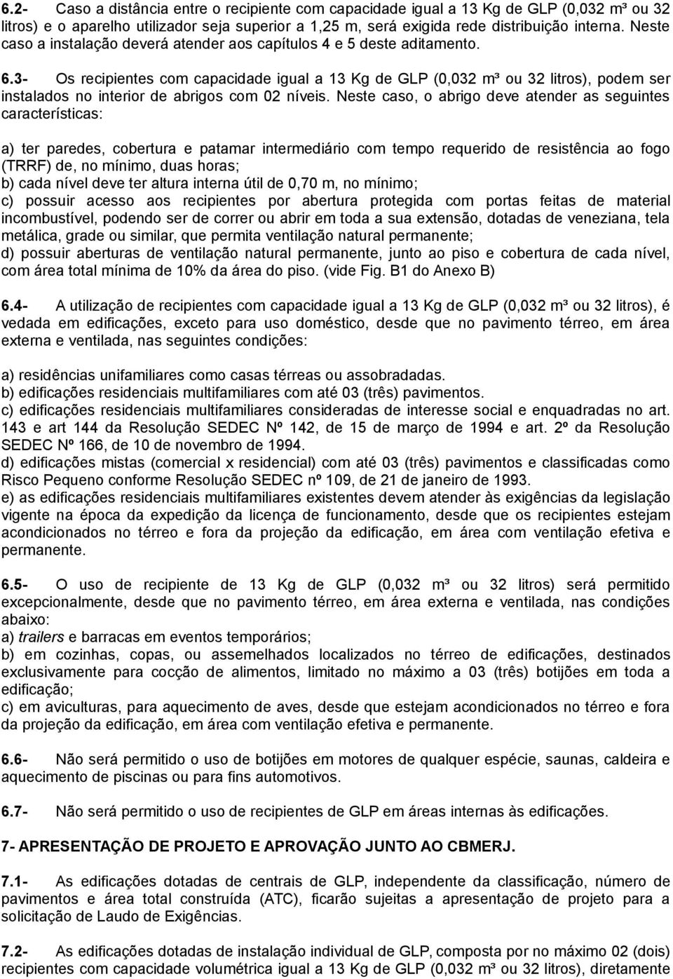 Os recipientes com capacidade igual a 1 Kg de GLP (0,02 m³ ou 2 litros), podem ser instalados no interior de abrigos com 02 níveis.