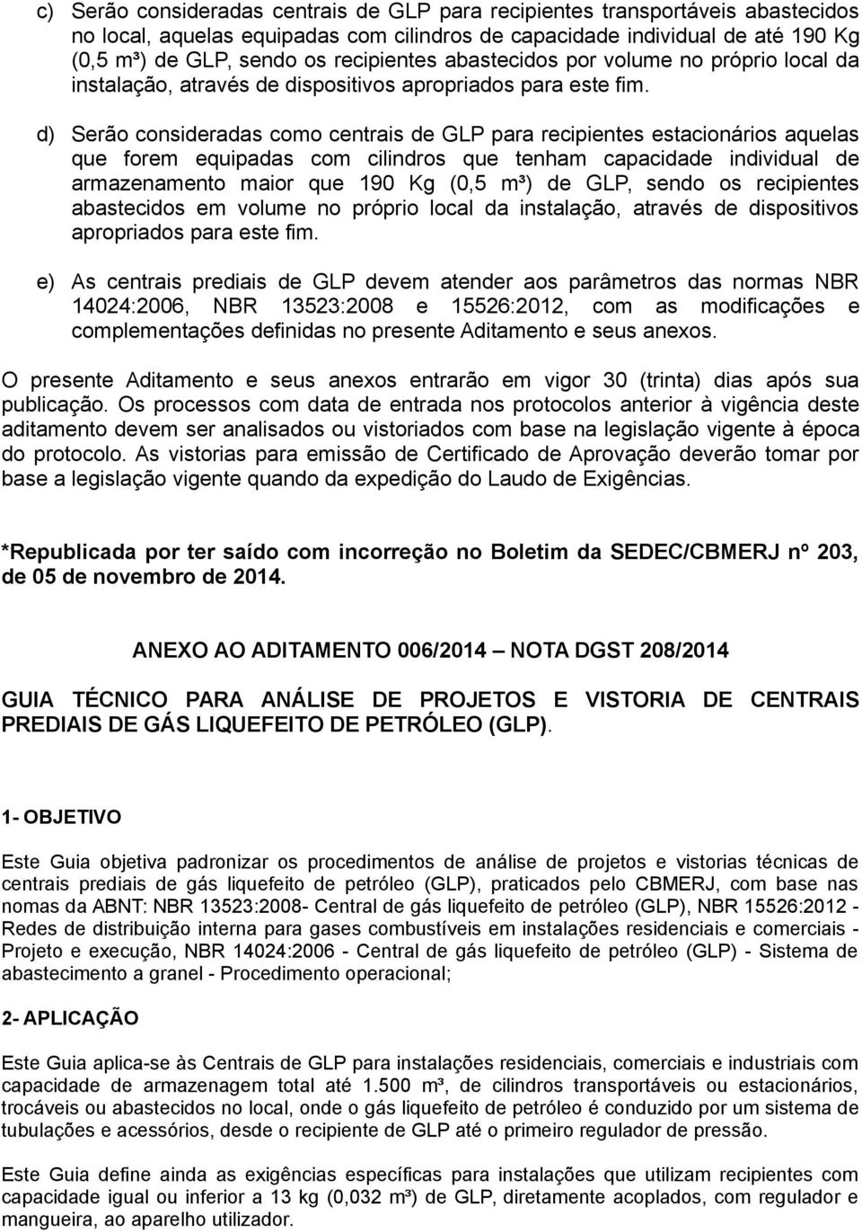 d) Serão consideradas como centrais de GLP para recipientes estacionários aquelas que forem equipadas com cilindros que tenham capacidade individual de armazenamento maior que 190 Kg (0,5 m³) de GLP,