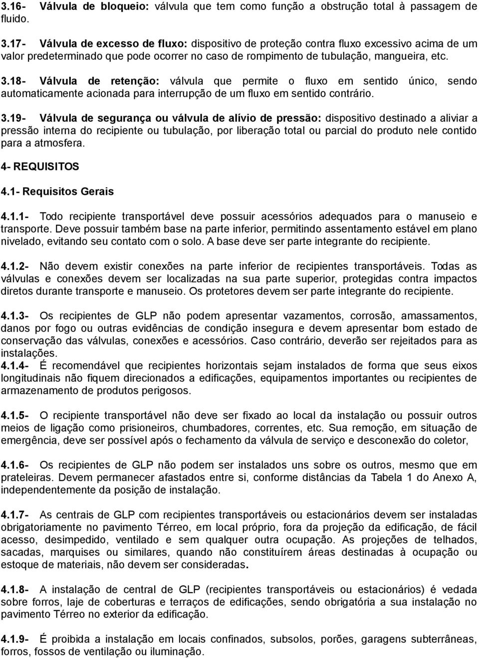 .18- Válvula de retenção: válvula que permite o fluxo em sentido único, sendo automaticamente acionada para interrupção de um fluxo em sentido contrário.