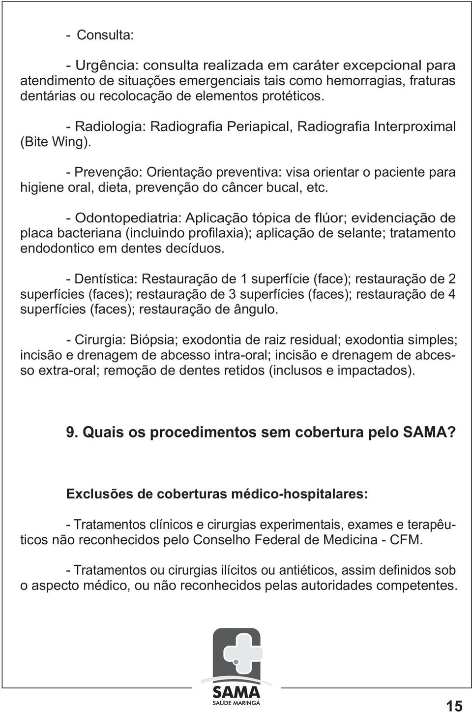 - Odontopediatria: Aplicação tópica de flúor; evidenciação de placa bacteriana (incluindo profilaxia); aplicação de selante; tratamento endodontico em dentes decíduos.