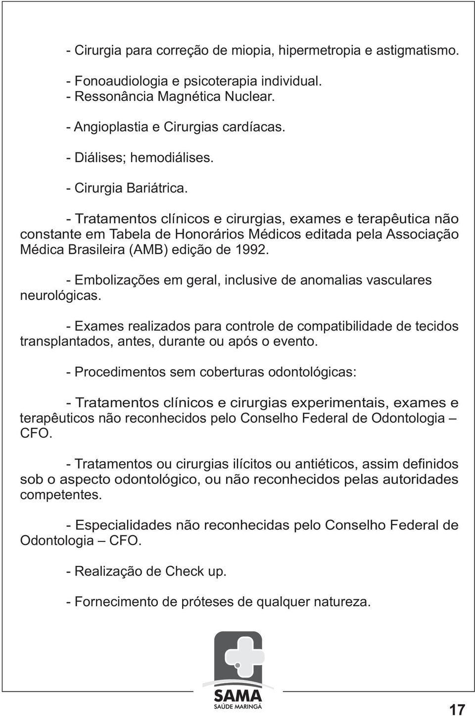 - Tratamentos clínicos e cirurgias, exames e terapêutica não constante em Tabela de Honorários Médicos editada pela Associação Médica Brasileira (AMB) edição de 1992.