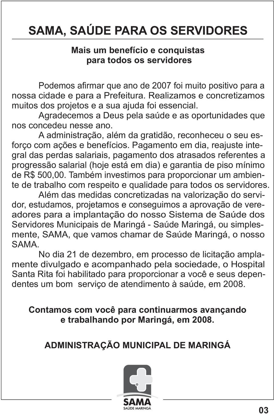 A administração, além da gratidão, reconheceu o seu esforço com ações e benefícios.