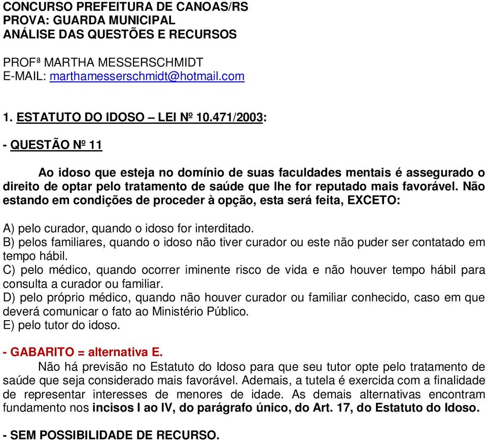 Não estando em condições de proceder à opção, esta será feita, EXCETO: A) pelo curador, quando o idoso for interditado.