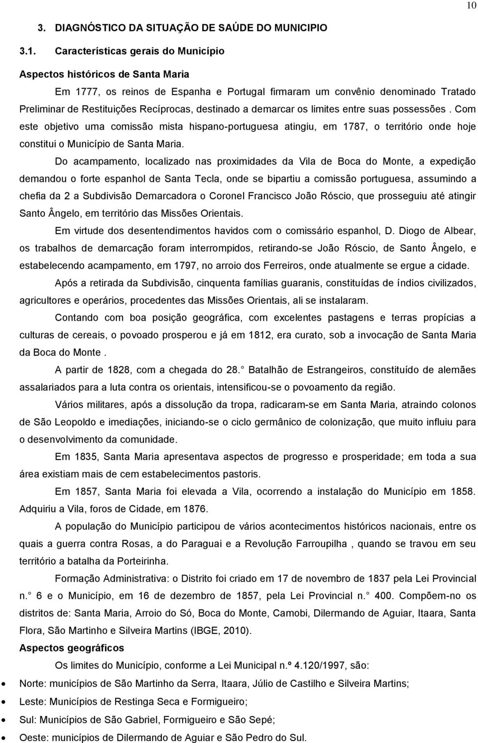 Com este objetivo uma comissão mista hispano-portuguesa atingiu, em 1787, o território onde hoje constitui o Município de Santa Maria.