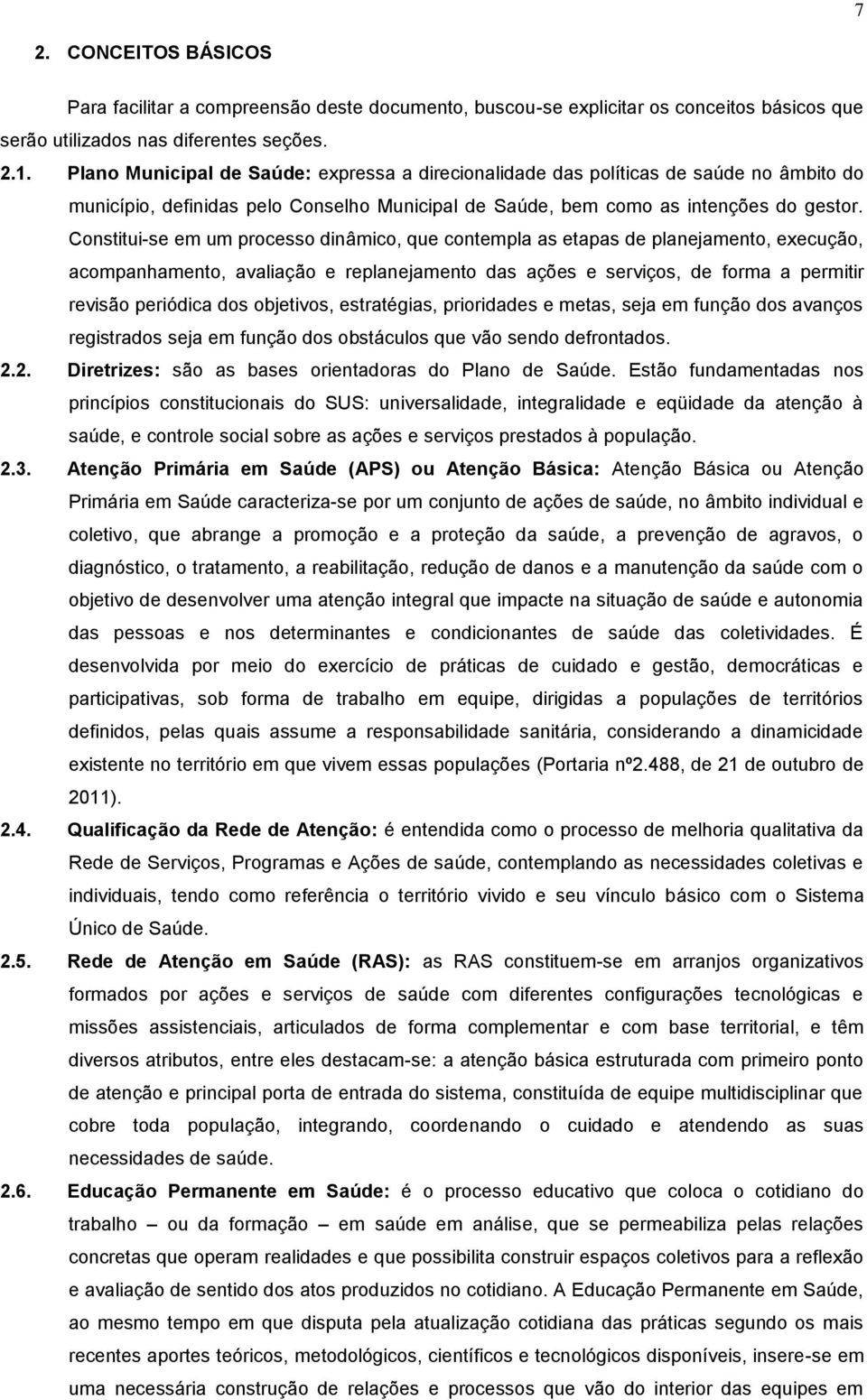 Constitui-se em um processo dinâmico, que contempla as etapas de planejamento, execução, acompanhamento, avaliação e replanejamento das ações e serviços, de forma a permitir revisão periódica dos