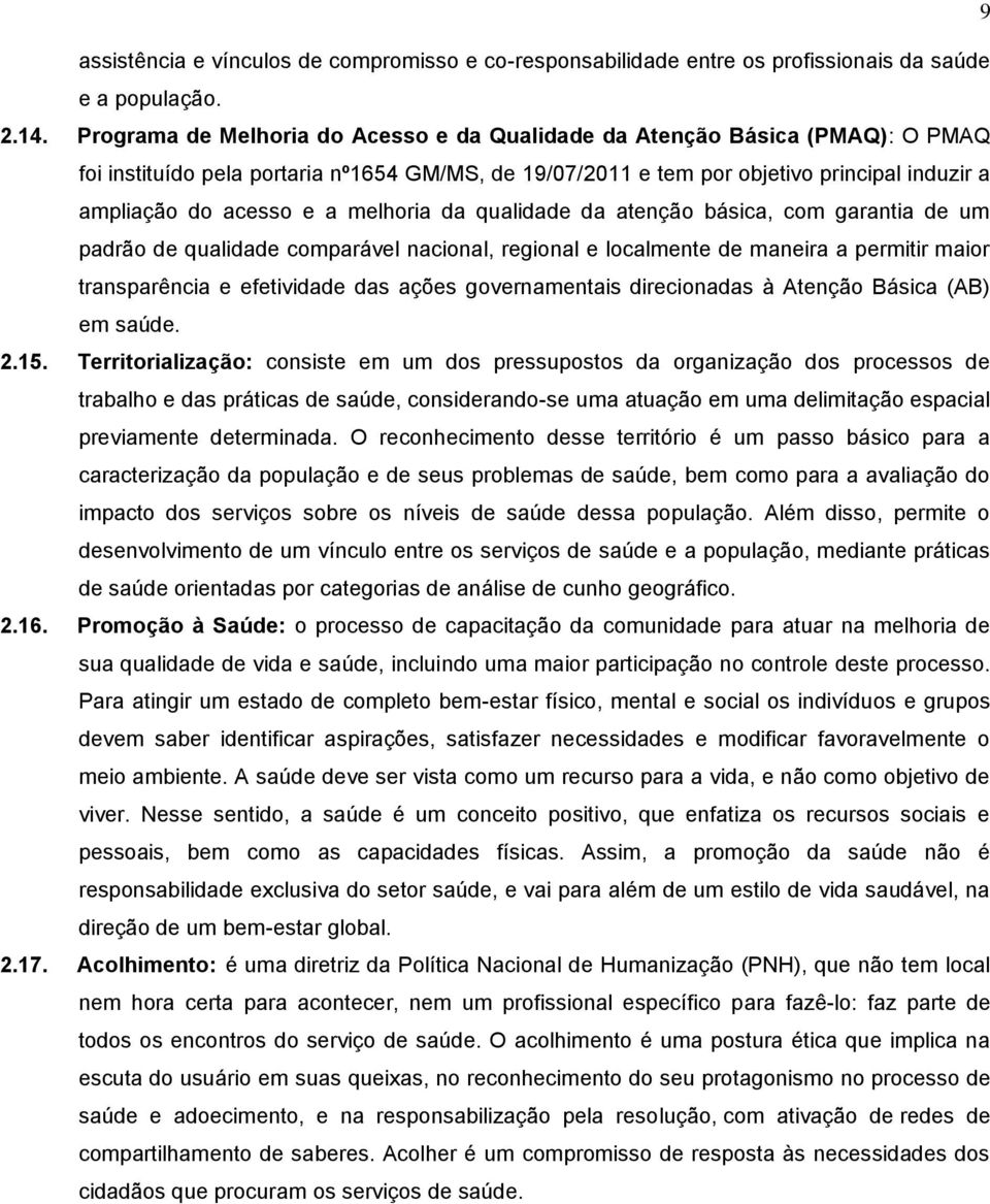 melhoria da qualidade da atenção básica, com garantia de um padrão de qualidade comparável nacional, regional e localmente de maneira a permitir maior transparência e efetividade das ações