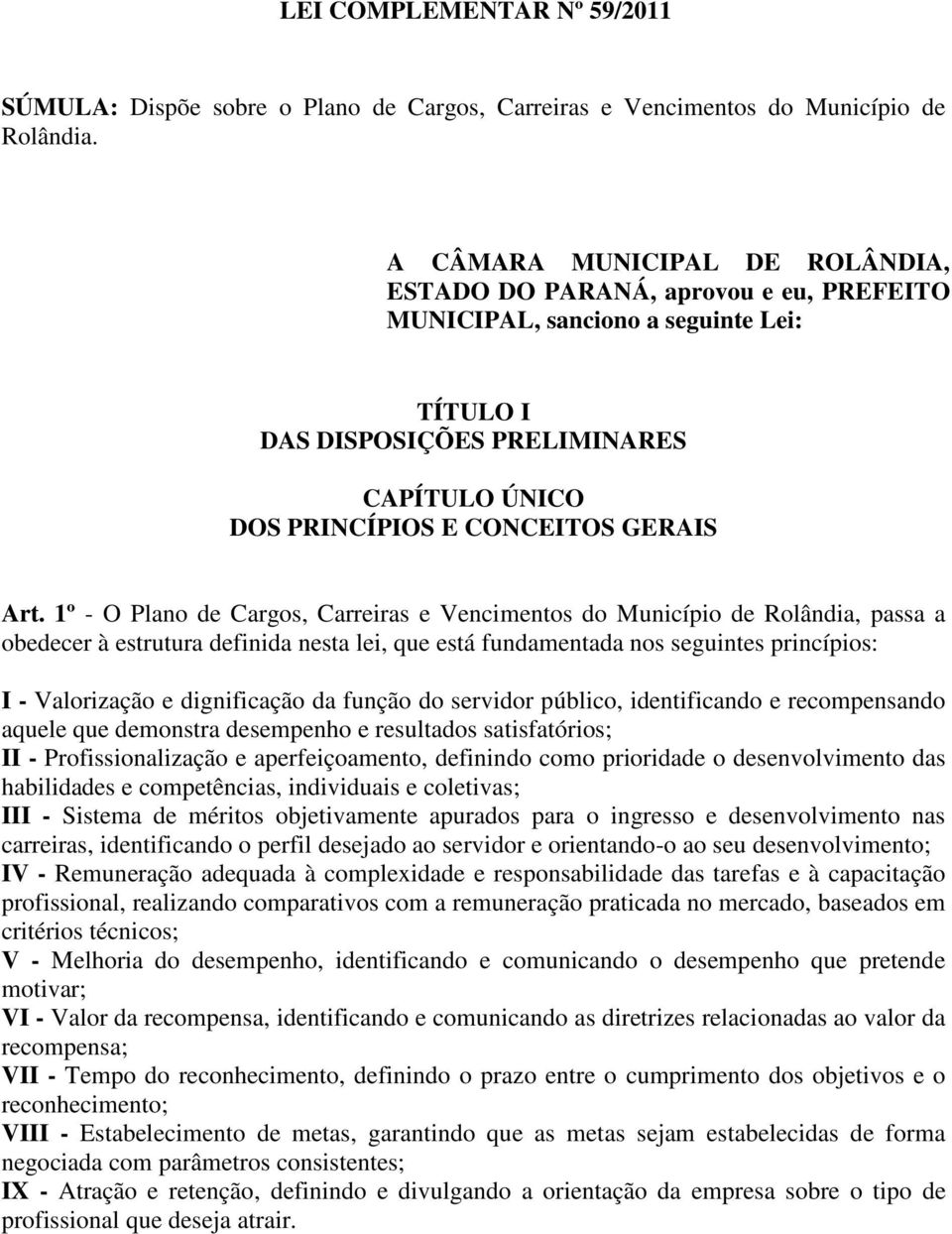 1º - O Plano de Cargos, Carreiras e Vencimentos do Município de Rolândia, passa a obedecer à estrutura definida nesta lei, que está fundamentada nos seguintes princípios: I - Valorização e