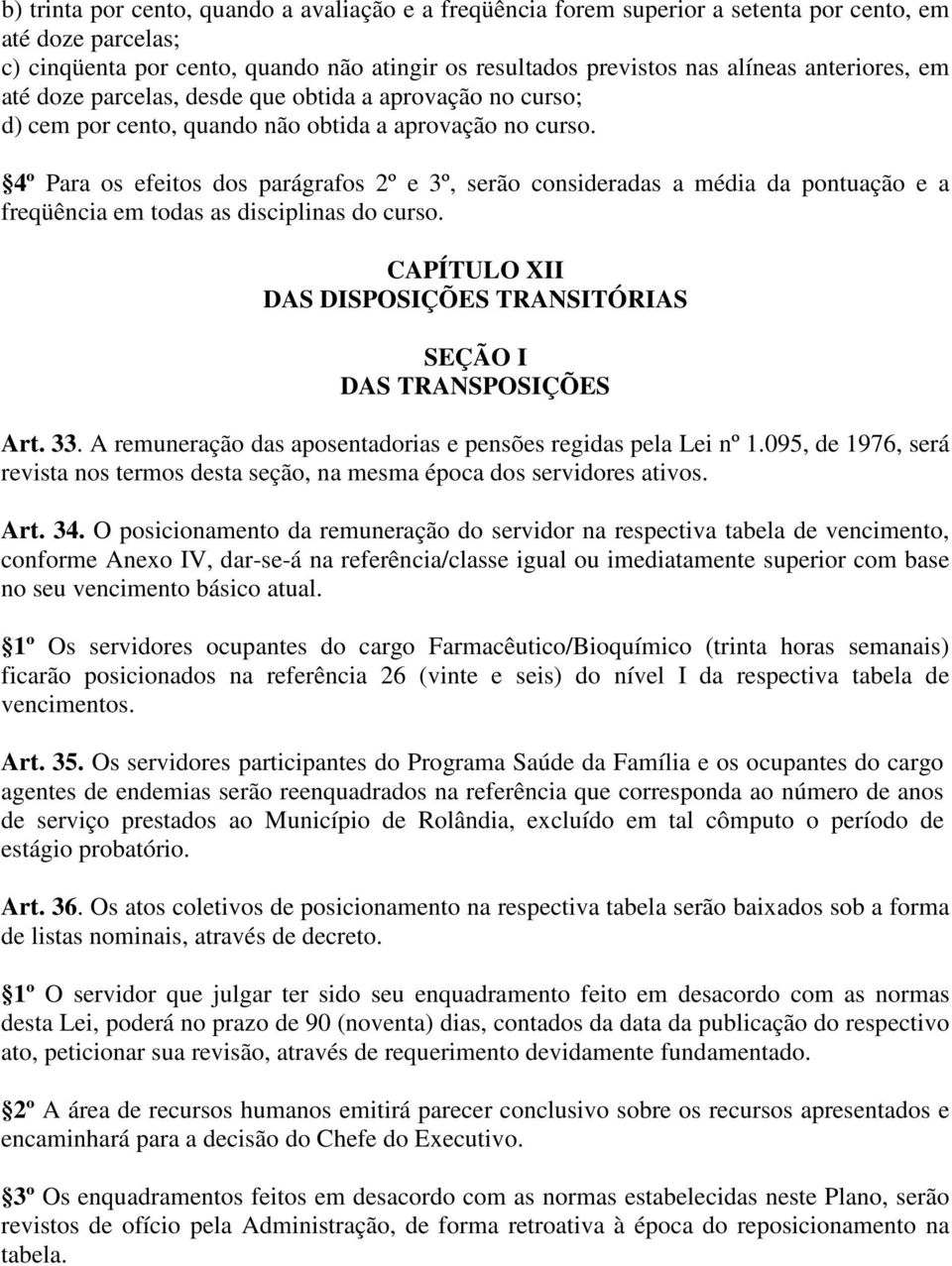 4º Para os efeitos dos parágrafos 2º e 3º, serão consideradas a média da pontuação e a freqüência em todas as disciplinas do curso.