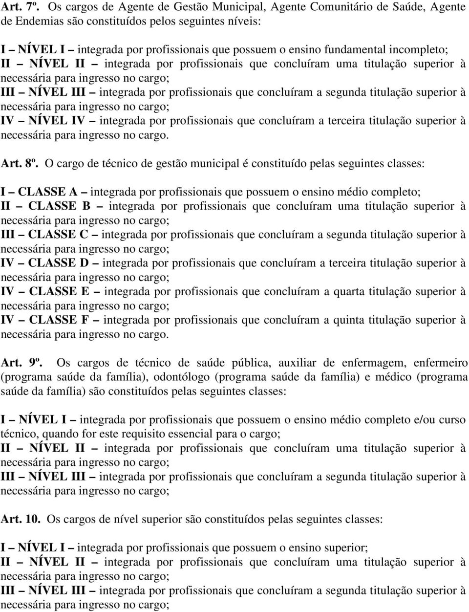 fundamental incompleto; II NÍVEL II integrada por profissionais que concluíram uma titulação superior à necessária para ingresso no cargo; III NÍVEL III integrada por profissionais que concluíram a