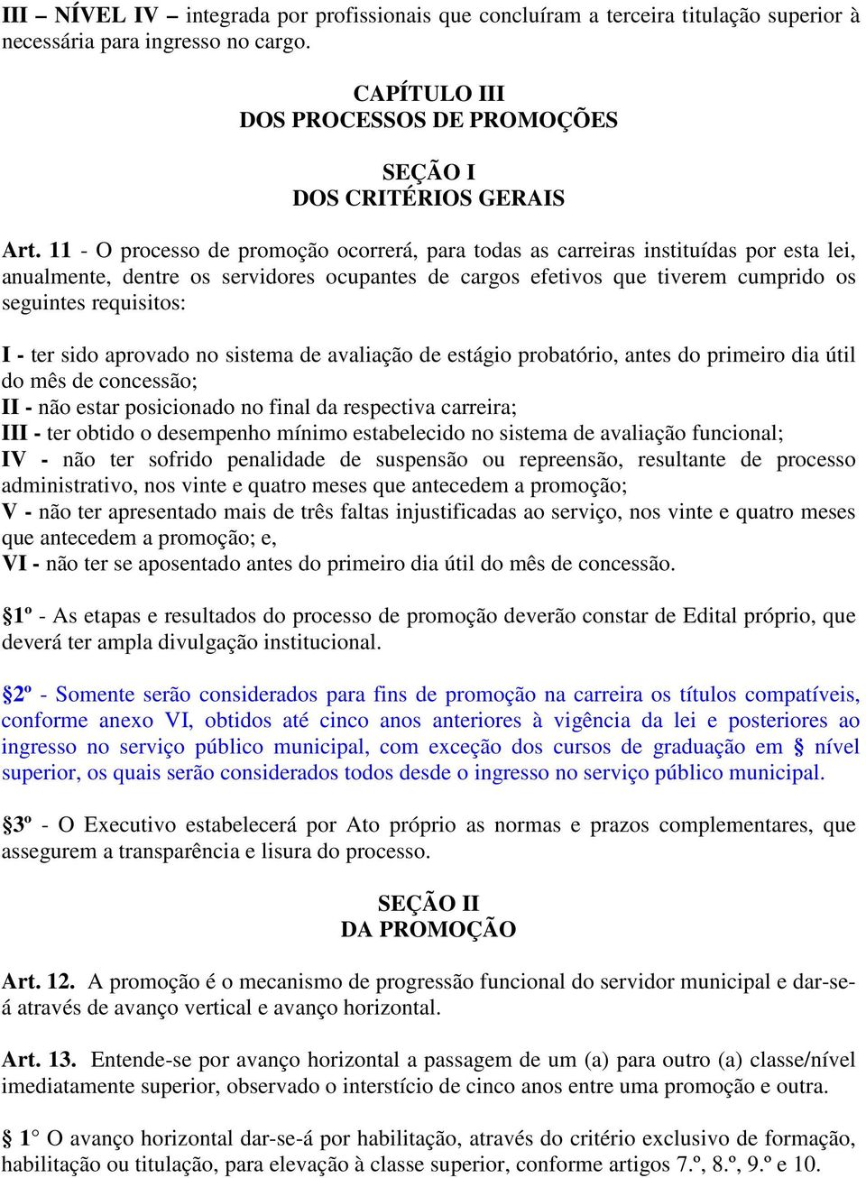 ter sido aprovado no sistema de avaliação de estágio probatório, antes do primeiro dia útil do mês de concessão; II - não estar posicionado no final da respectiva carreira; III - ter obtido o