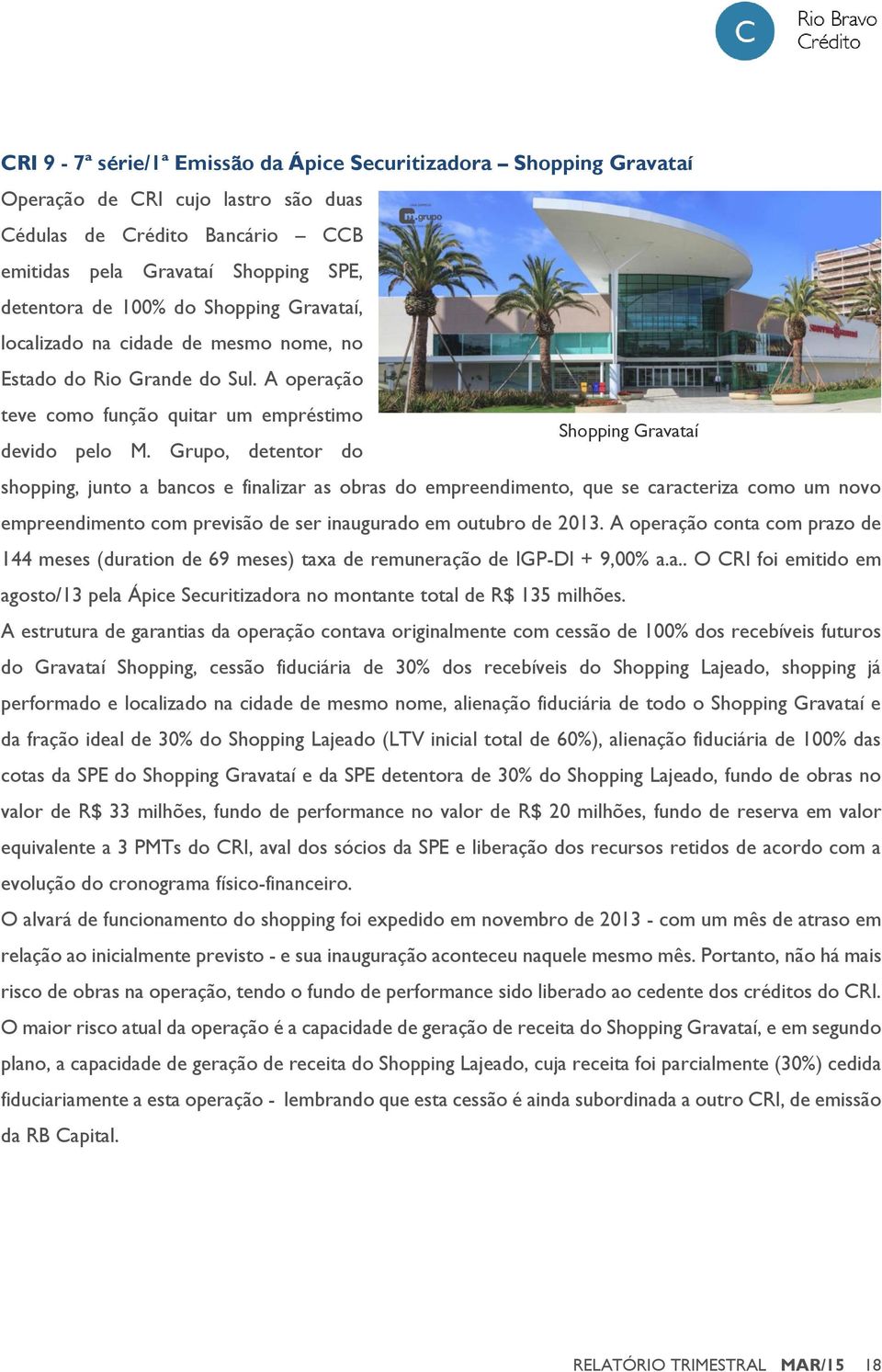 Grupo, detentor do shopping, junto a bancos e finalizar as obras do empreendimento, que se caracteriza como um novo empreendimento com previsão de ser inaugurado em outubro de 2013.