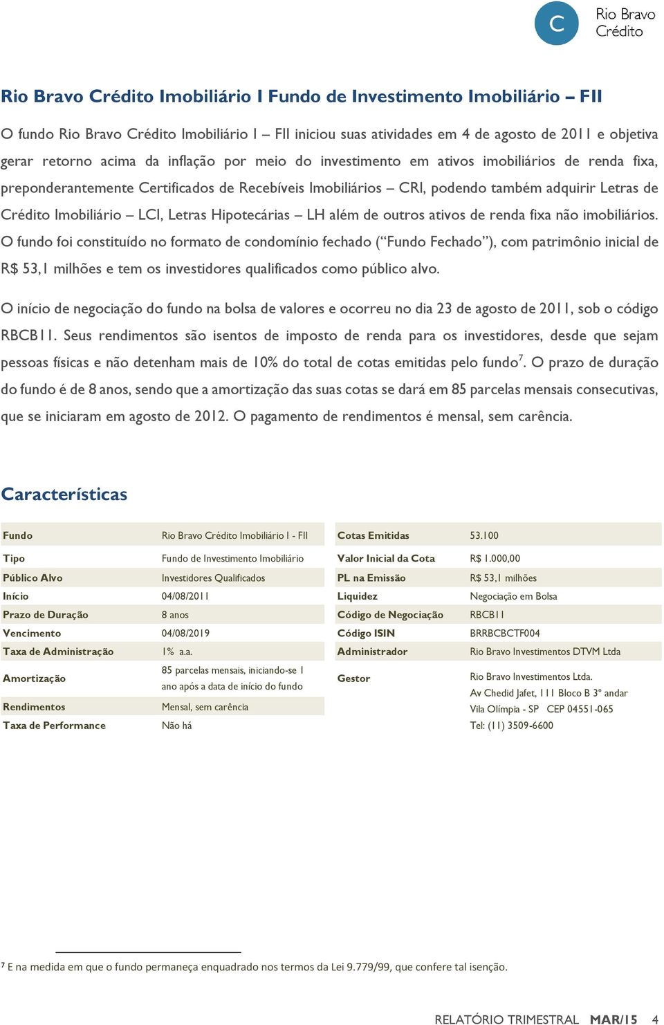 Letras Hipotecárias LH além de outros ativos de renda fixa não imobiliários.