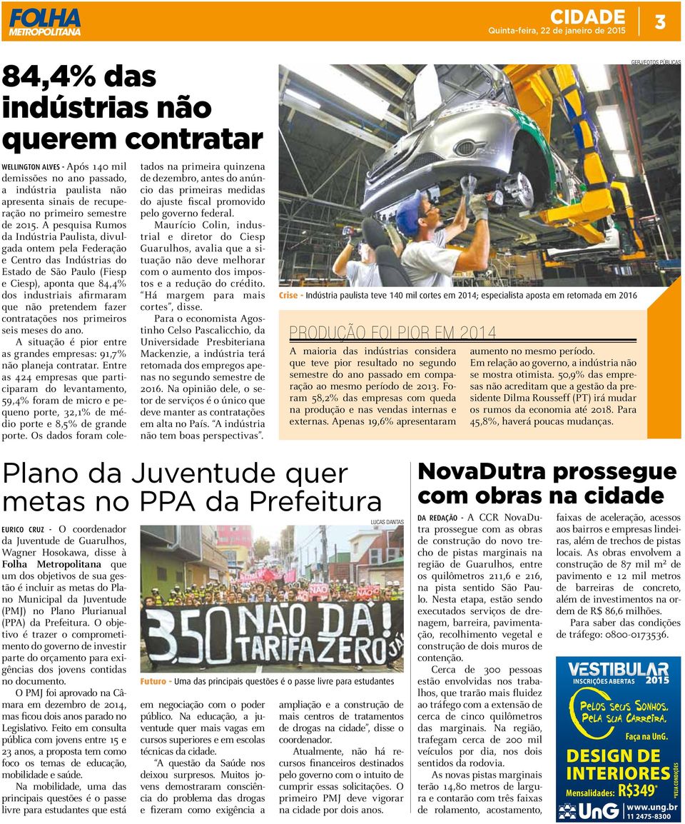 fazer contratações nos primeiros seis meses do ano. A situação é pior entre as grandes empresas: 91,7% não planeja contratar.