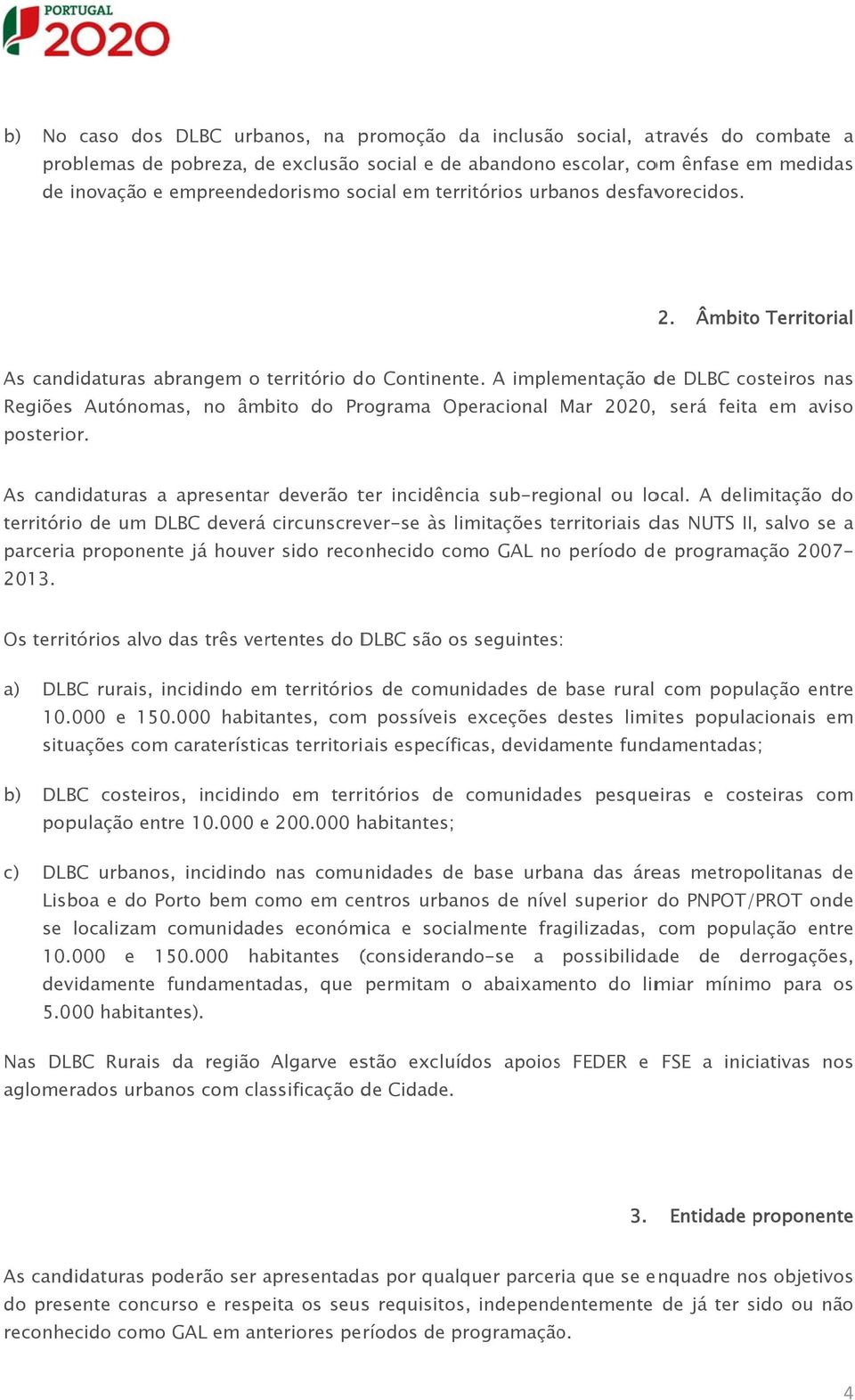 A implementação de DLBC costeiros nas Regiões Autónomas, no âmbito do Programa Operacional Mar 2020, será feita em aviso posterior.