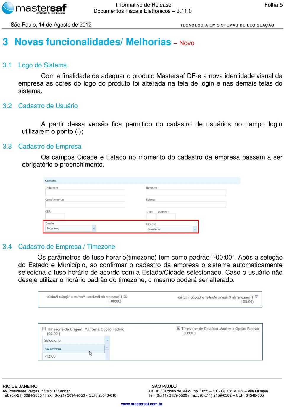 2 Cadastro de Usuário A partir dessa versão fica permitido no cadastro de usuários no campo login utilizarem o ponto (.); 3.