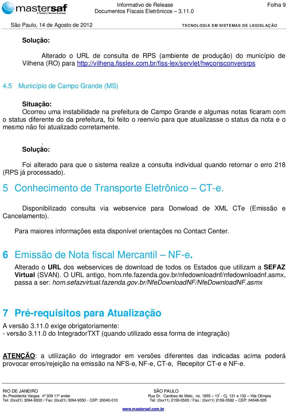 atualizasse o status da nota e o mesmo não foi atualizado corretamente.. Solução: Foi alterado para que o sistema realize a consulta individual quando retornar o erro 218 (RPS já processado).