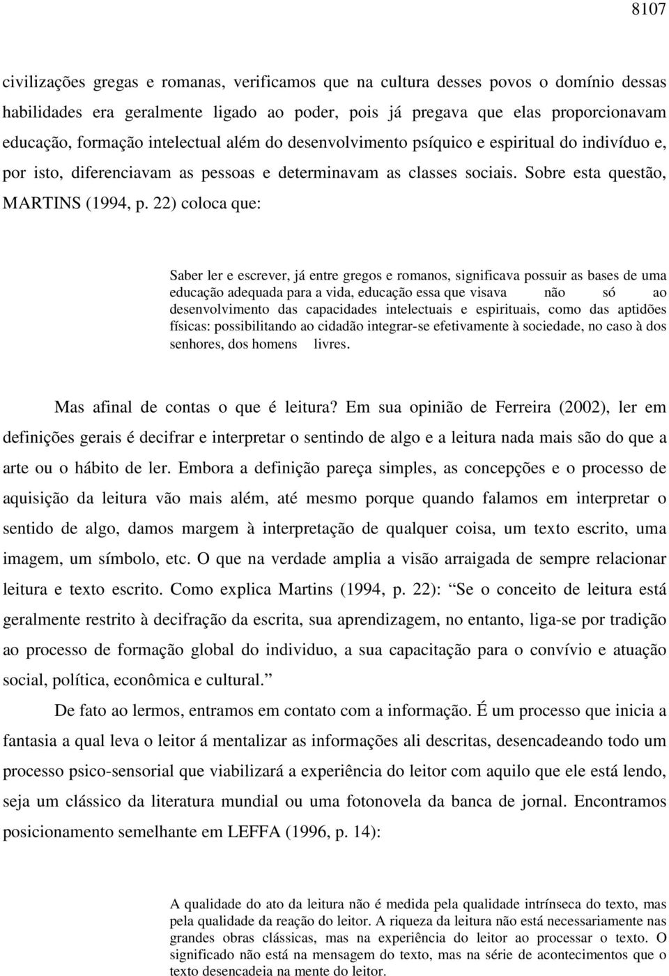 22) coloca que: Saber ler e escrever, já entre gregos e romanos, significava possuir as bases de uma educação adequada para a vida, educação essa que visava não só ao desenvolvimento das capacidades