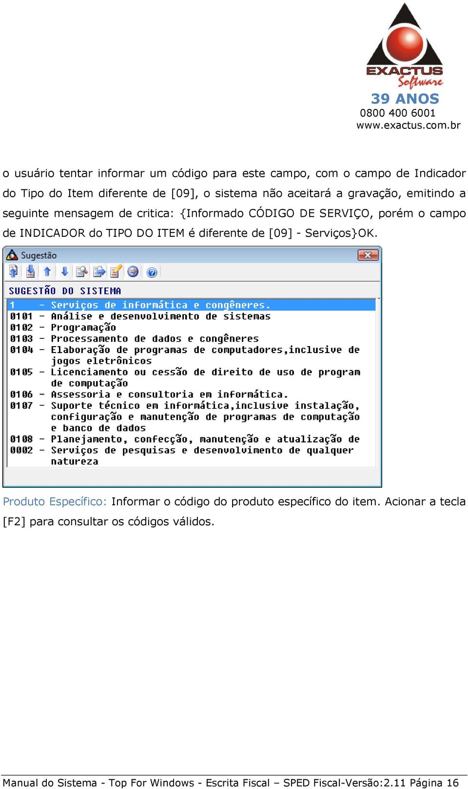 DO ITEM é diferente de [09] - Serviços}OK. Produto Específico: Informar o código do produto específico do item.