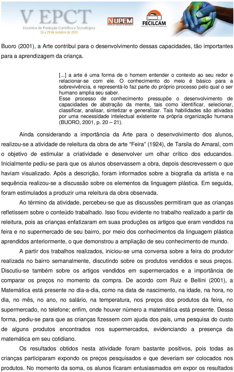 O conhecimento do meio é básico para a sobrevivência, e representá-lo faz parte do próprio processo pelo qual o ser humano amplia seu saber.