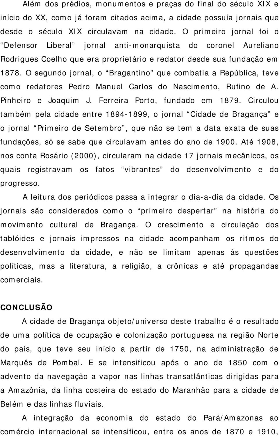 O segundo jornal, o Bragantino que combatia a República, teve como redatores Pedro Manuel Carlos do Nascimento, Rufino de A. Pinheiro e Joaquim J. Ferreira Porto, fundado em 1879.