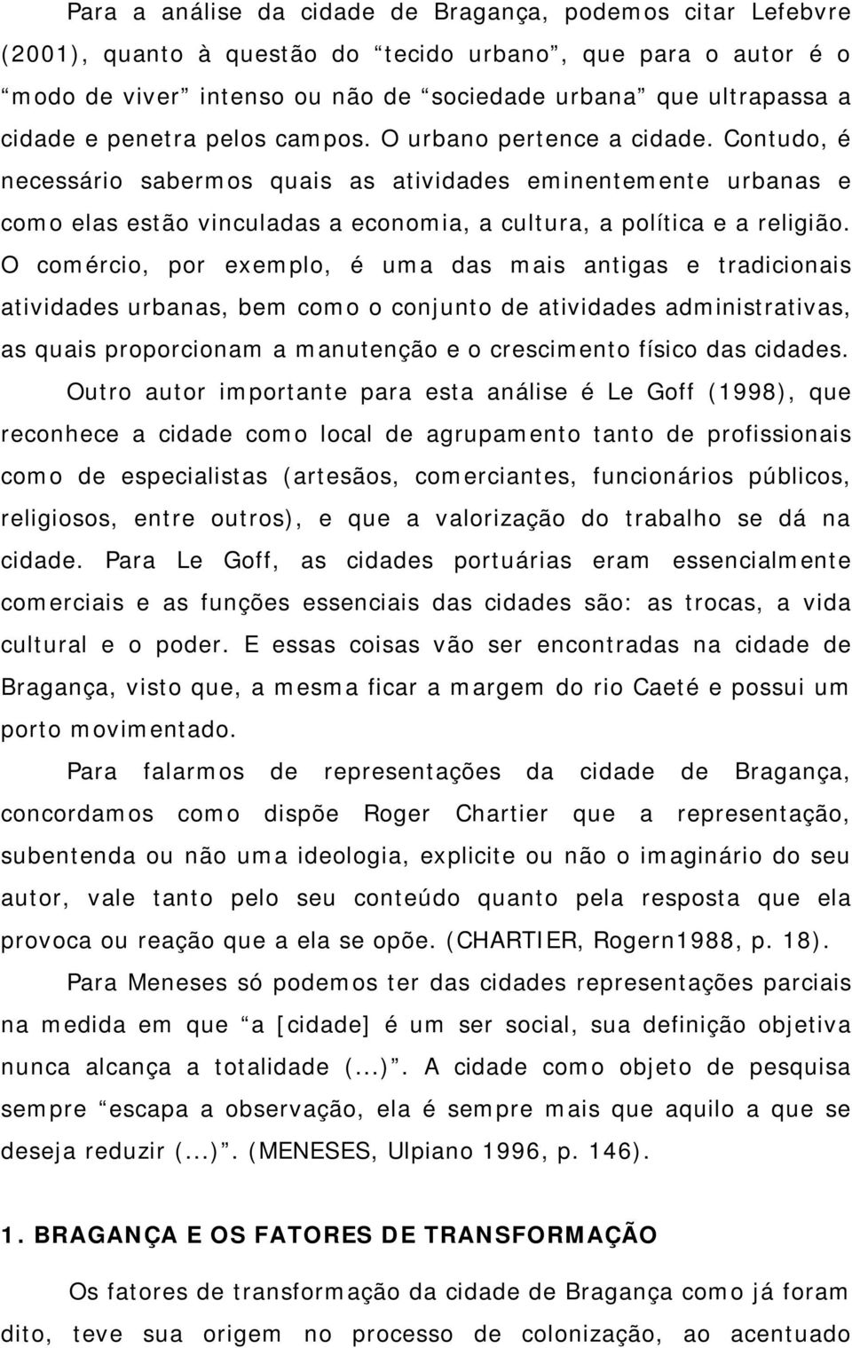 O comércio, por exemplo, é uma das mais antigas e tradicionais atividades urbanas, bem como o conjunto de atividades administrativas, as quais proporcionam a manutenção e o crescimento físico das