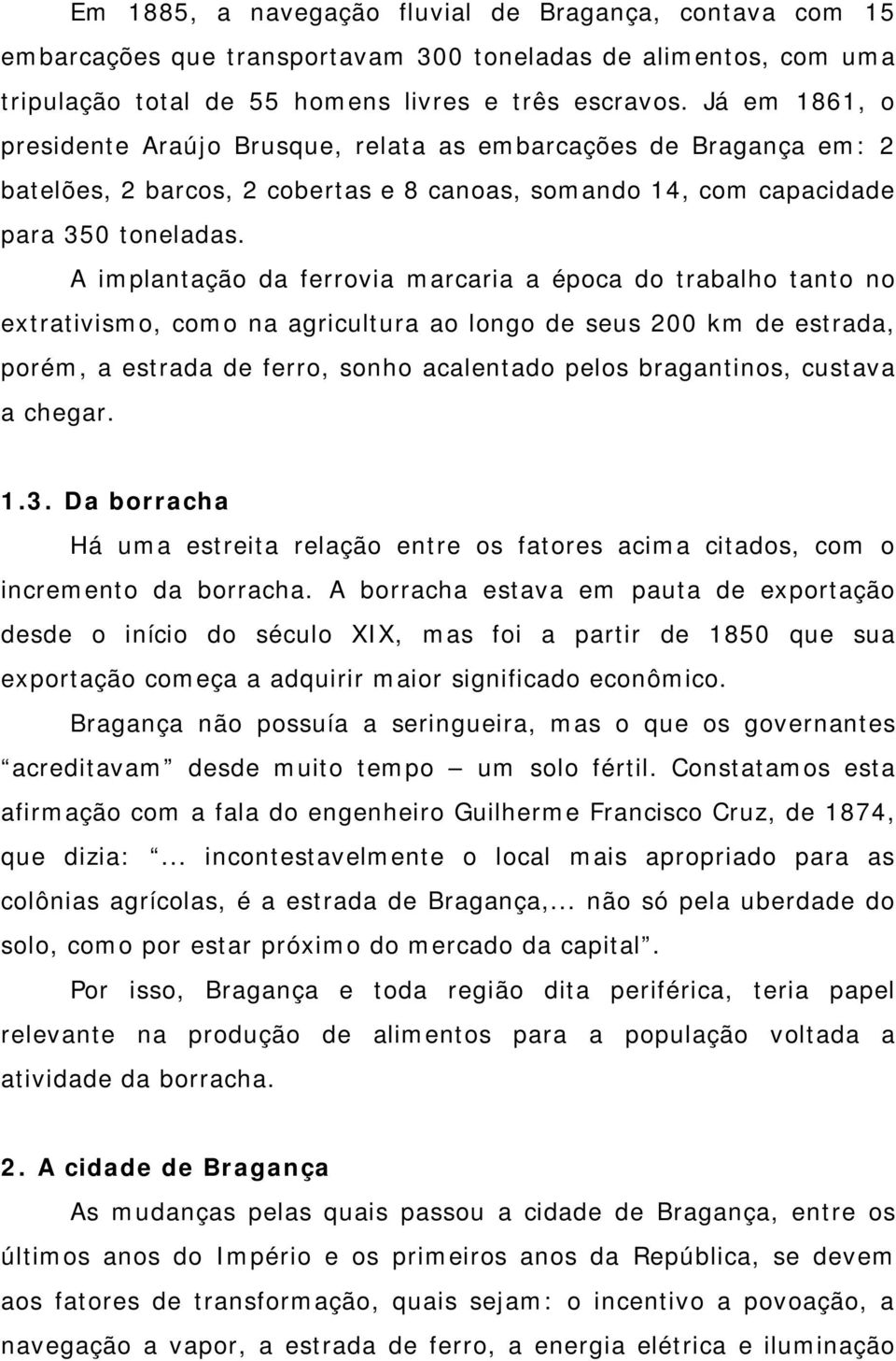 A implantação da ferrovia marcaria a época do trabalho tanto no extrativismo, como na agricultura ao longo de seus 200 km de estrada, porém, a estrada de ferro, sonho acalentado pelos bragantinos,