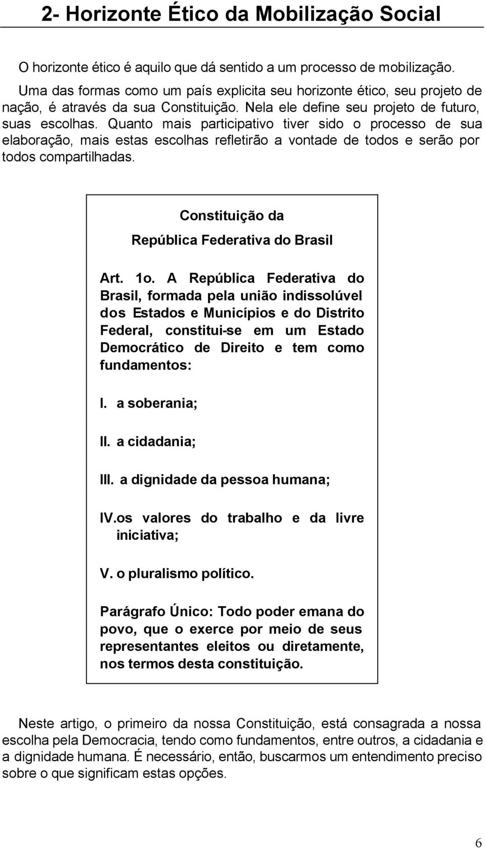 Quanto mais participativo tiver sido o processo de sua elaboração, mais estas escolhas refletirão a vontade de todos e serão por todos compartilhadas.