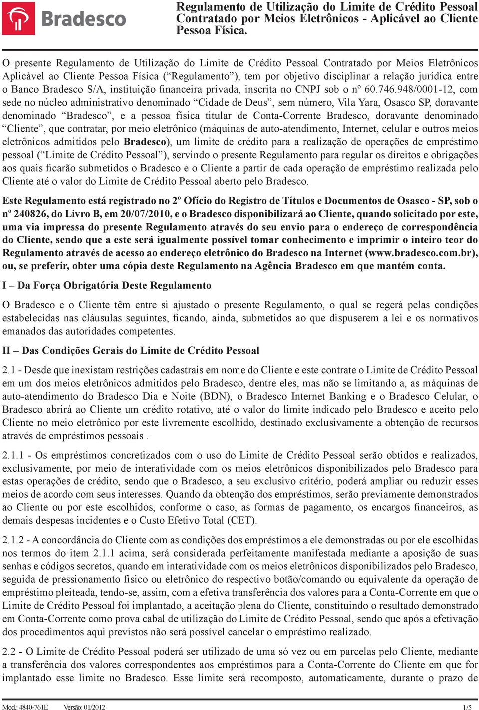 948/0001-12, com sede no núcleo administrativo denominado Cidade de Deus, sem número, Vila Yara, Osasco SP, doravante denominado Bradesco, e a pessoa física titular de Conta-Corrente Bradesco,