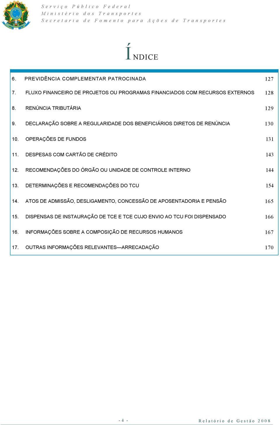 RECOMENDAÇÕES DO ÓRGÃO OU UNIDADE DE CONTROLE INTERNO 144 13. DETERMINAÇÕES E RECOMENDAÇÕES DO TCU 154 14.