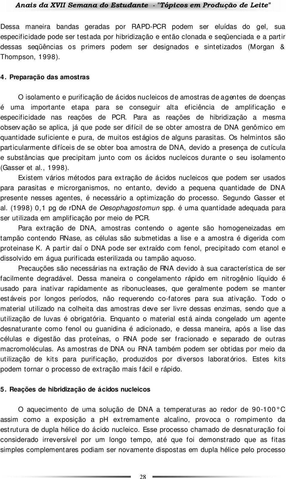 Preparação das amostras O isolamento e purificação de ácidos nucleicos de amostras de agentes de doenças é uma importante etapa para se conseguir alta eficiê ncia de amplificação e especificidade nas